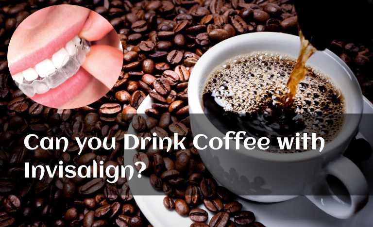 Can you Drink Coffee with Invisalign